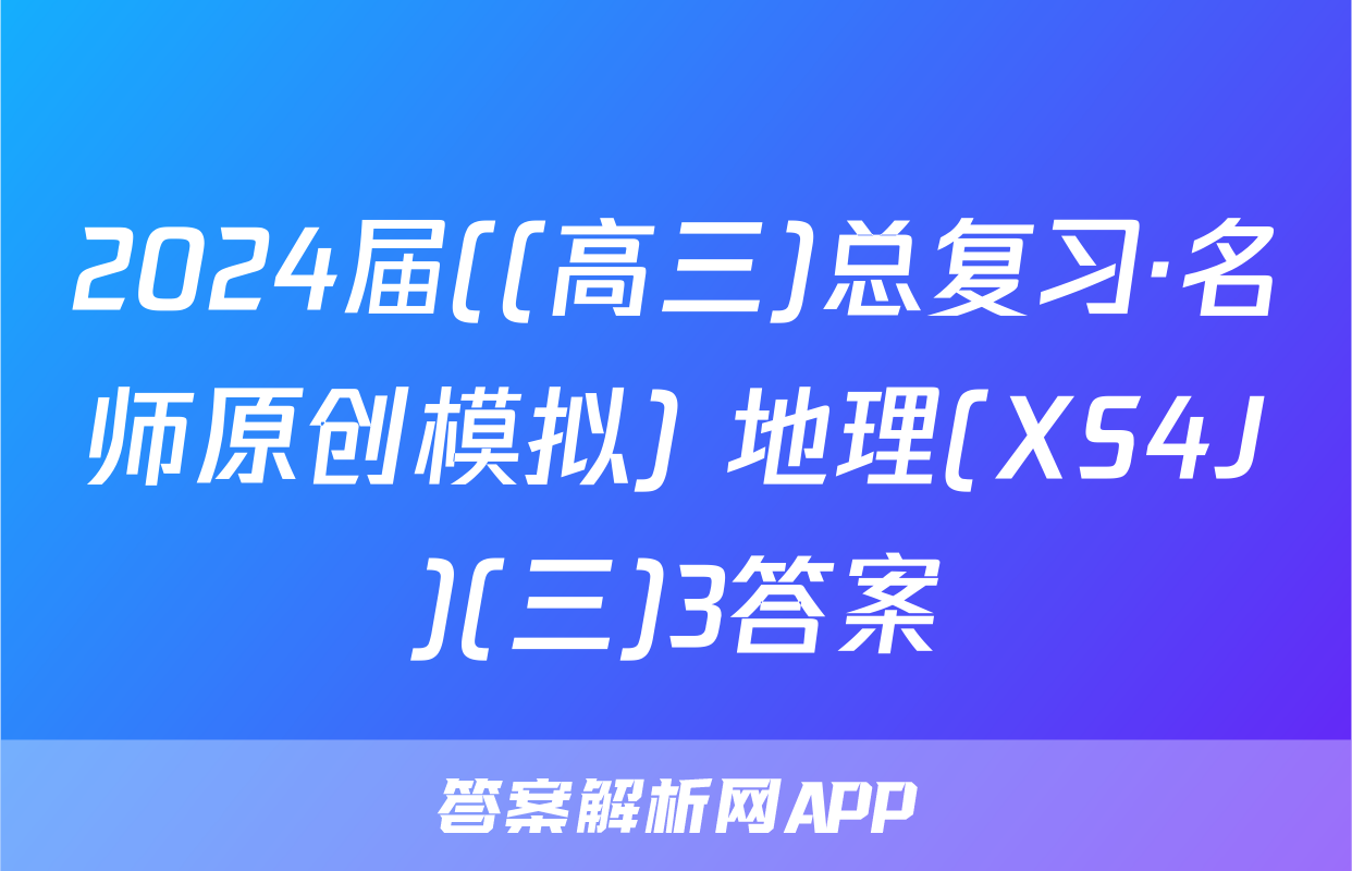 2024届((高三)总复习·名师原创模拟) 地理(XS4J)(三)3答案