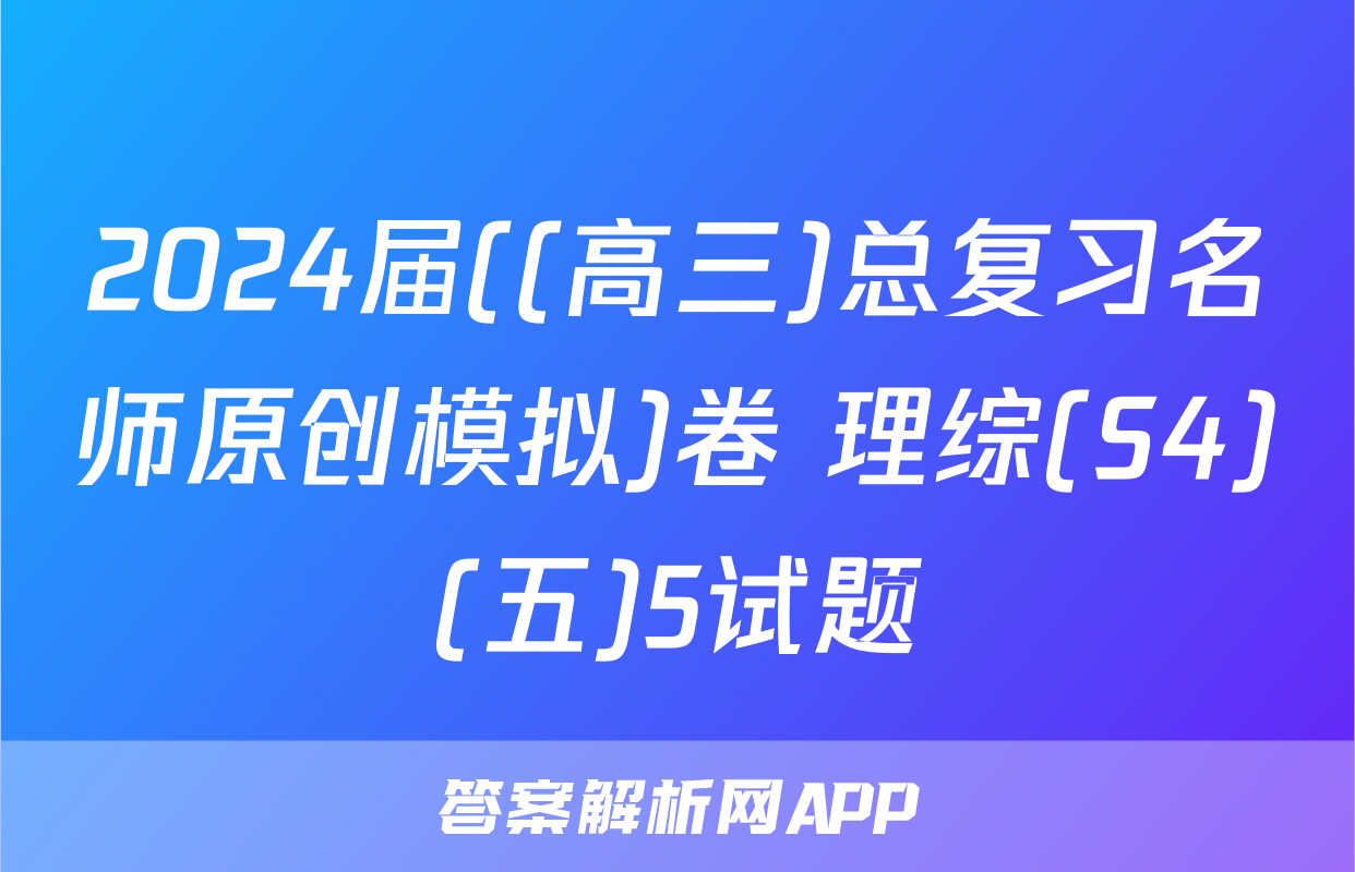 2024届((高三)总复习名师原创模拟)卷 理综(S4)(五)5试题