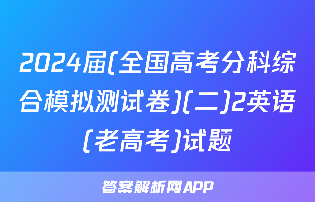 2024届(全国高考分科综合模拟测试卷)(二)2英语(老高考)试题