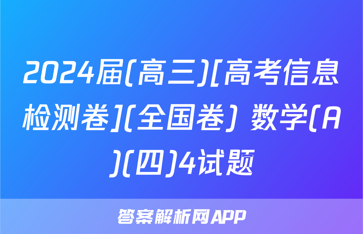 2024届(高三)[高考信息检测卷](全国卷) 数学(A)(四)4试题