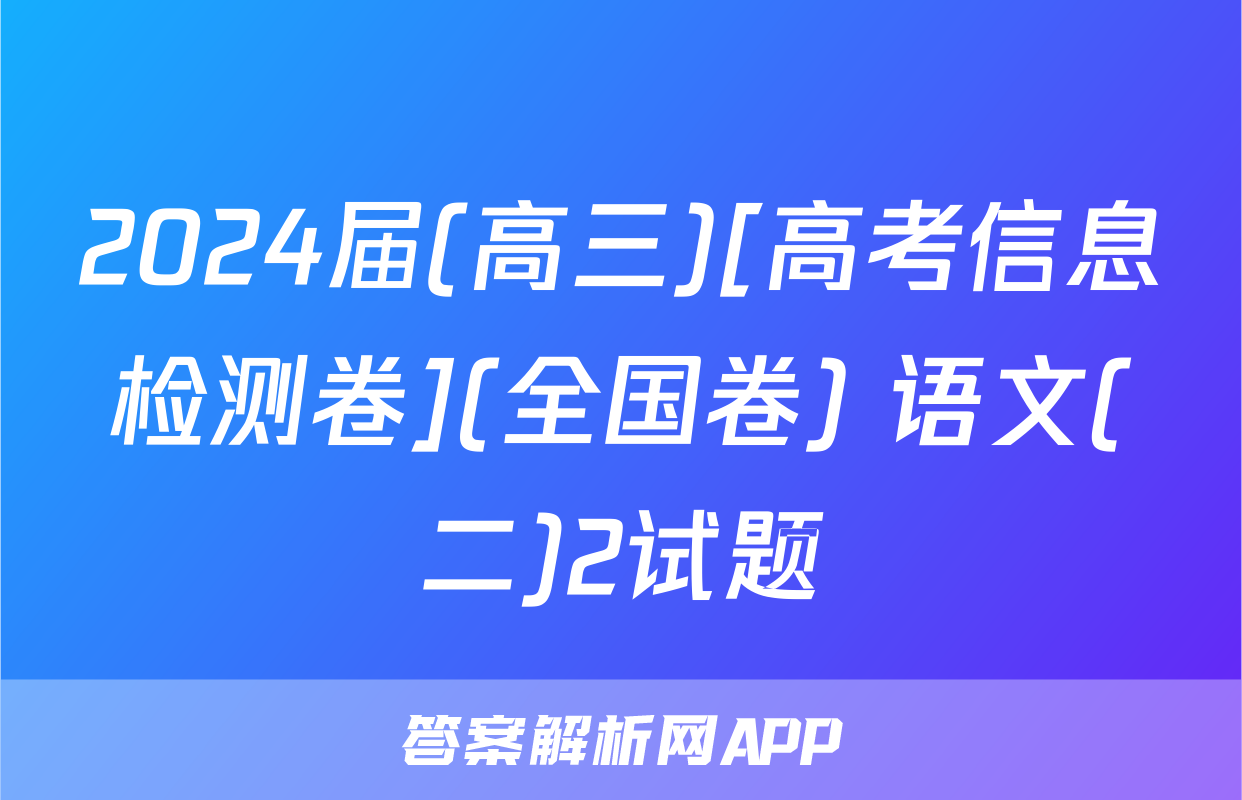 2024届(高三)[高考信息检测卷](全国卷) 语文(二)2试题