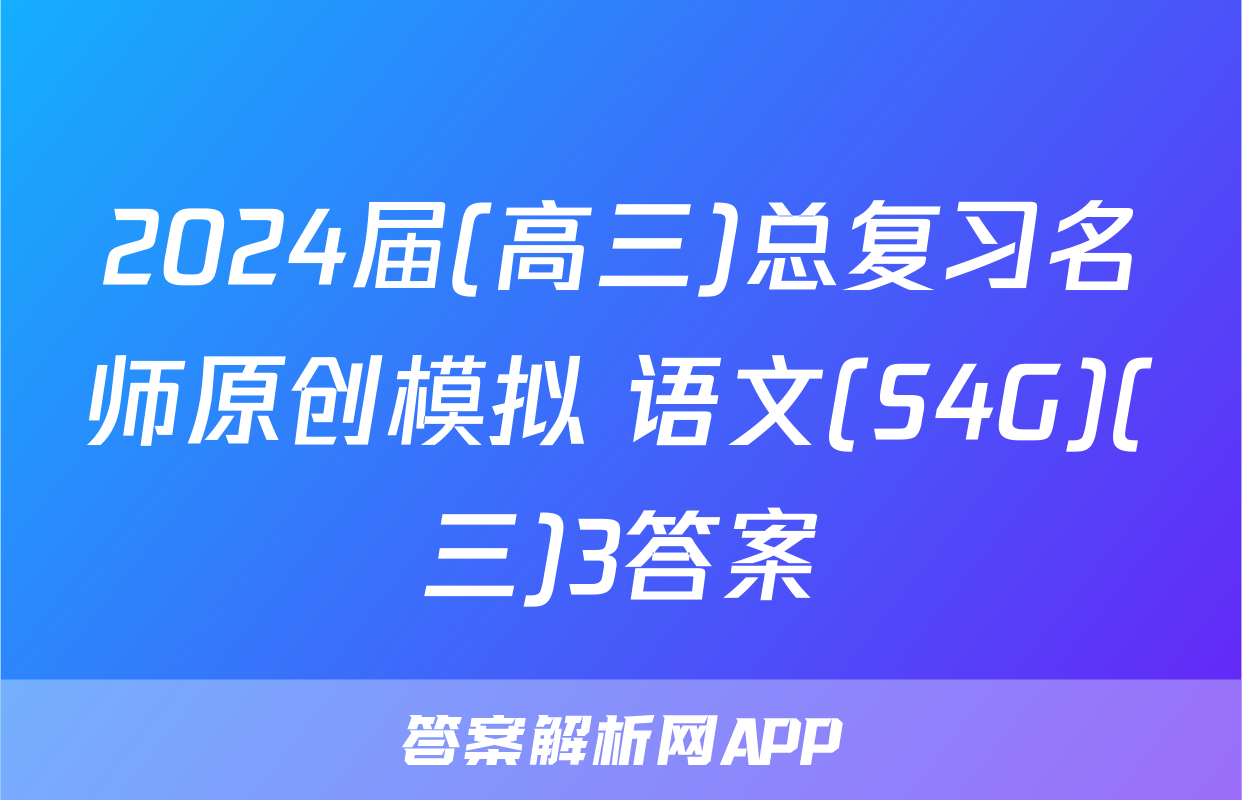 2024届(高三)总复习名师原创模拟 语文(S4G)(三)3答案