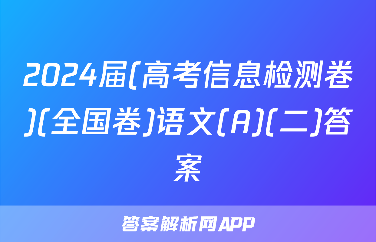 2024届(高考信息检测卷)(全国卷)语文(A)(二)答案
