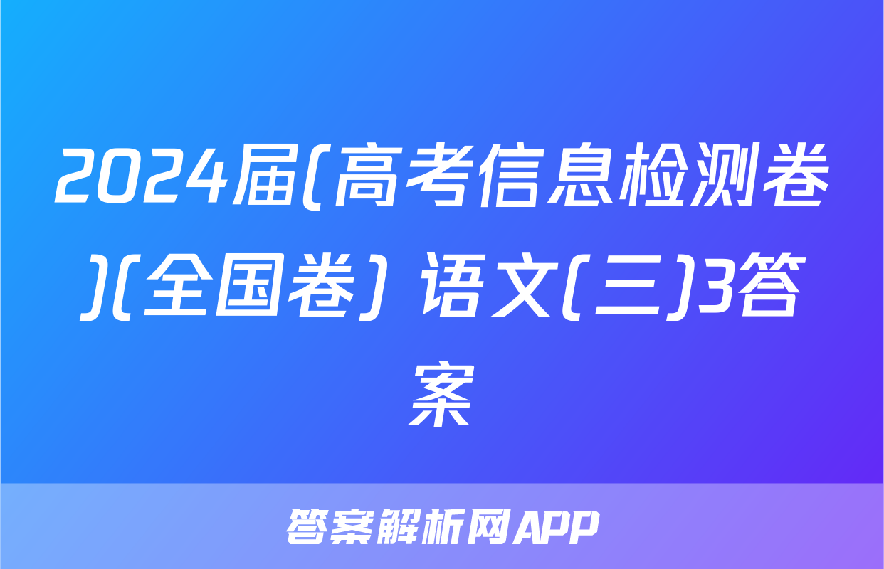 2024届(高考信息检测卷)(全国卷) 语文(三)3答案