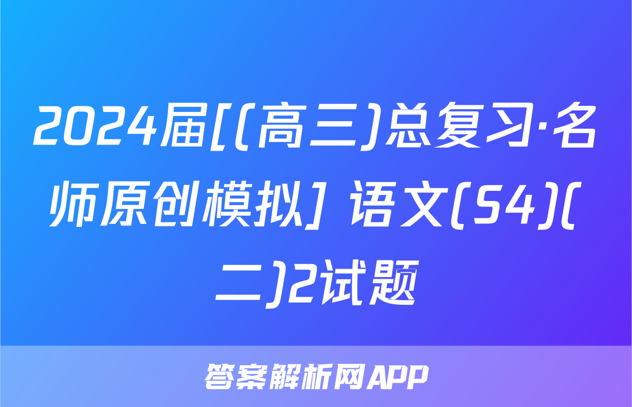 2024届[(高三)总复习·名师原创模拟] 语文(S4)(二)2试题