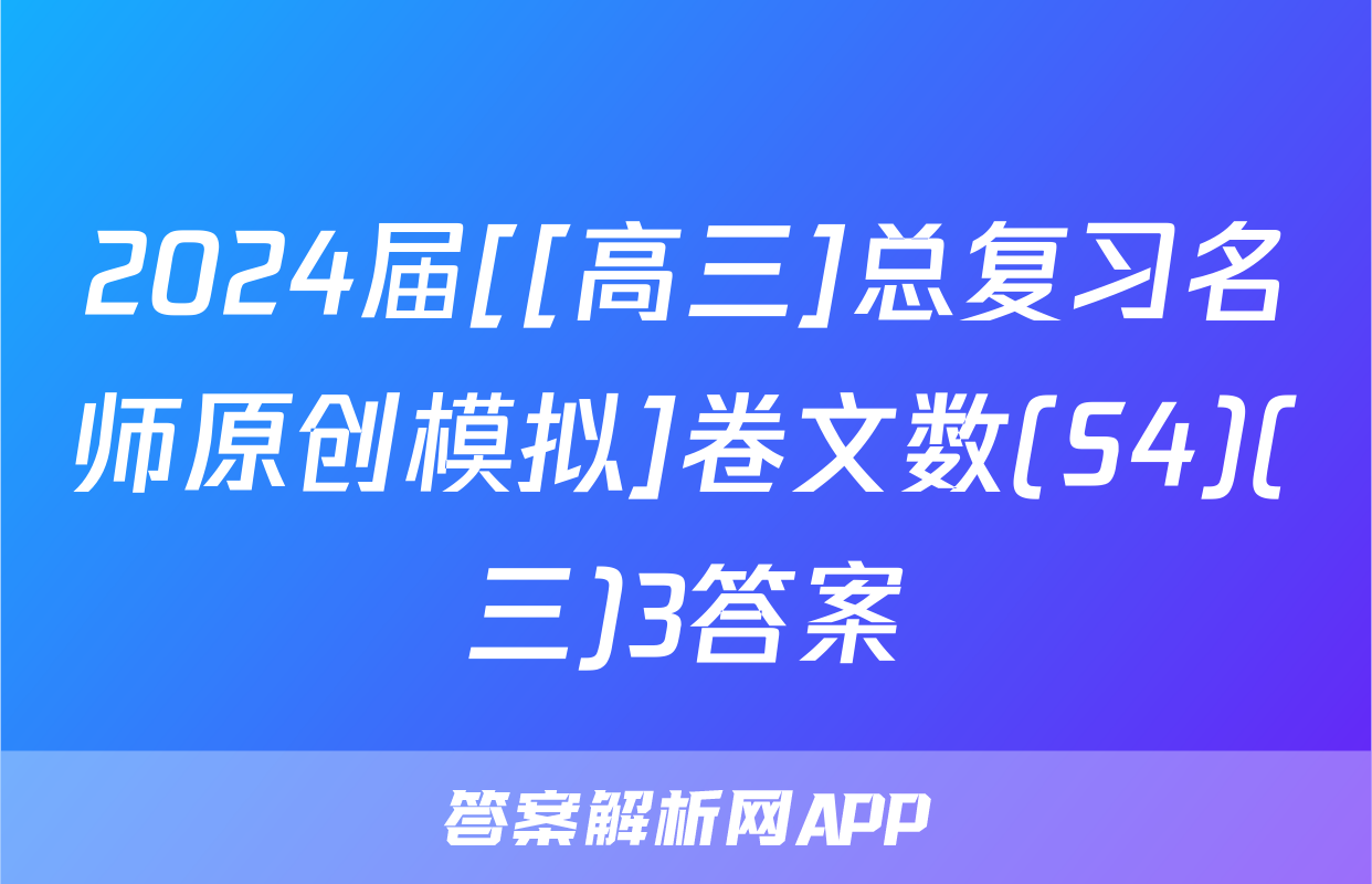 2024届[[高三]总复习名师原创模拟]卷文数(S4)(三)3答案