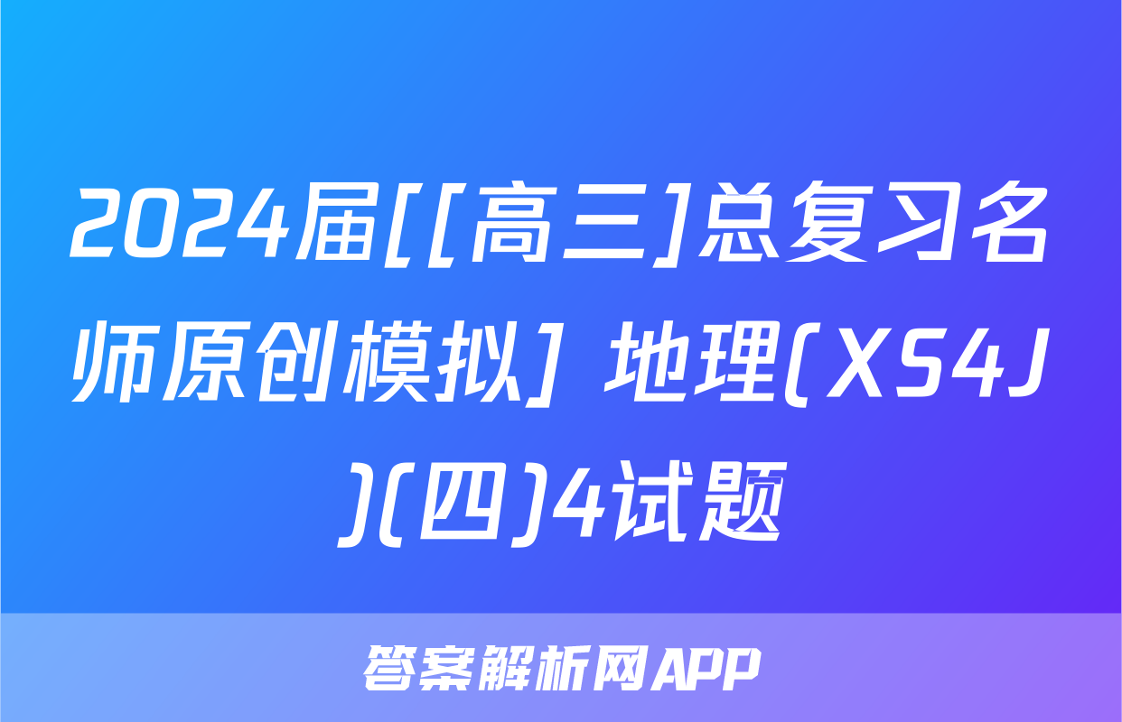 2024届[[高三]总复习名师原创模拟] 地理(XS4J)(四)4试题