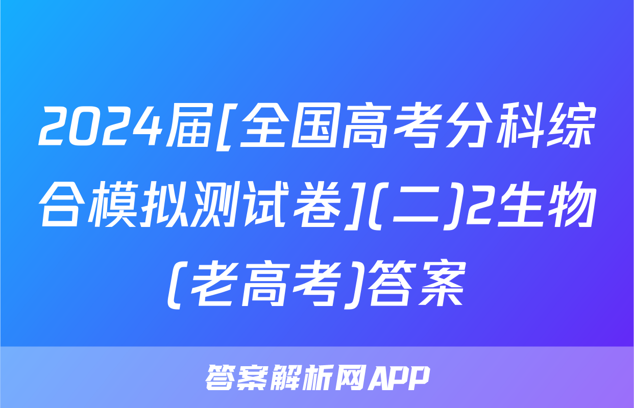 2024届[全国高考分科综合模拟测试卷](二)2生物(老高考)答案