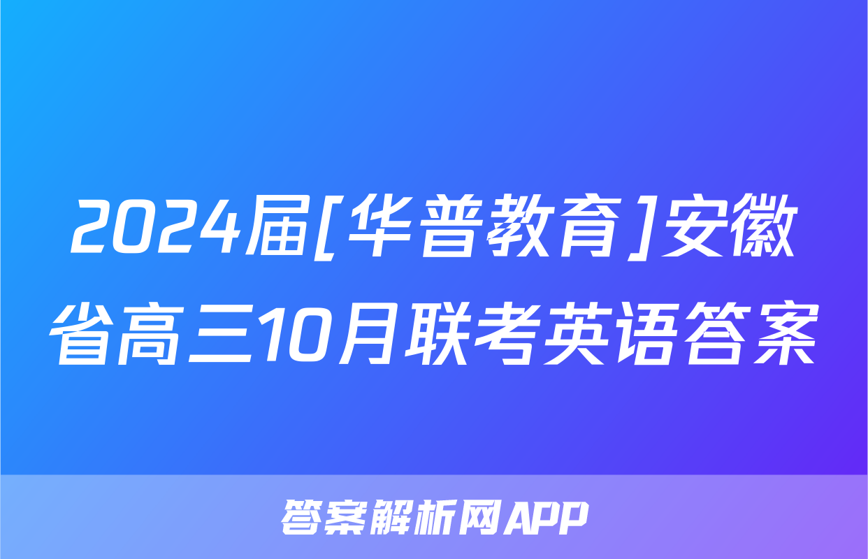 2024届[华普教育]安徽省高三10月联考英语答案