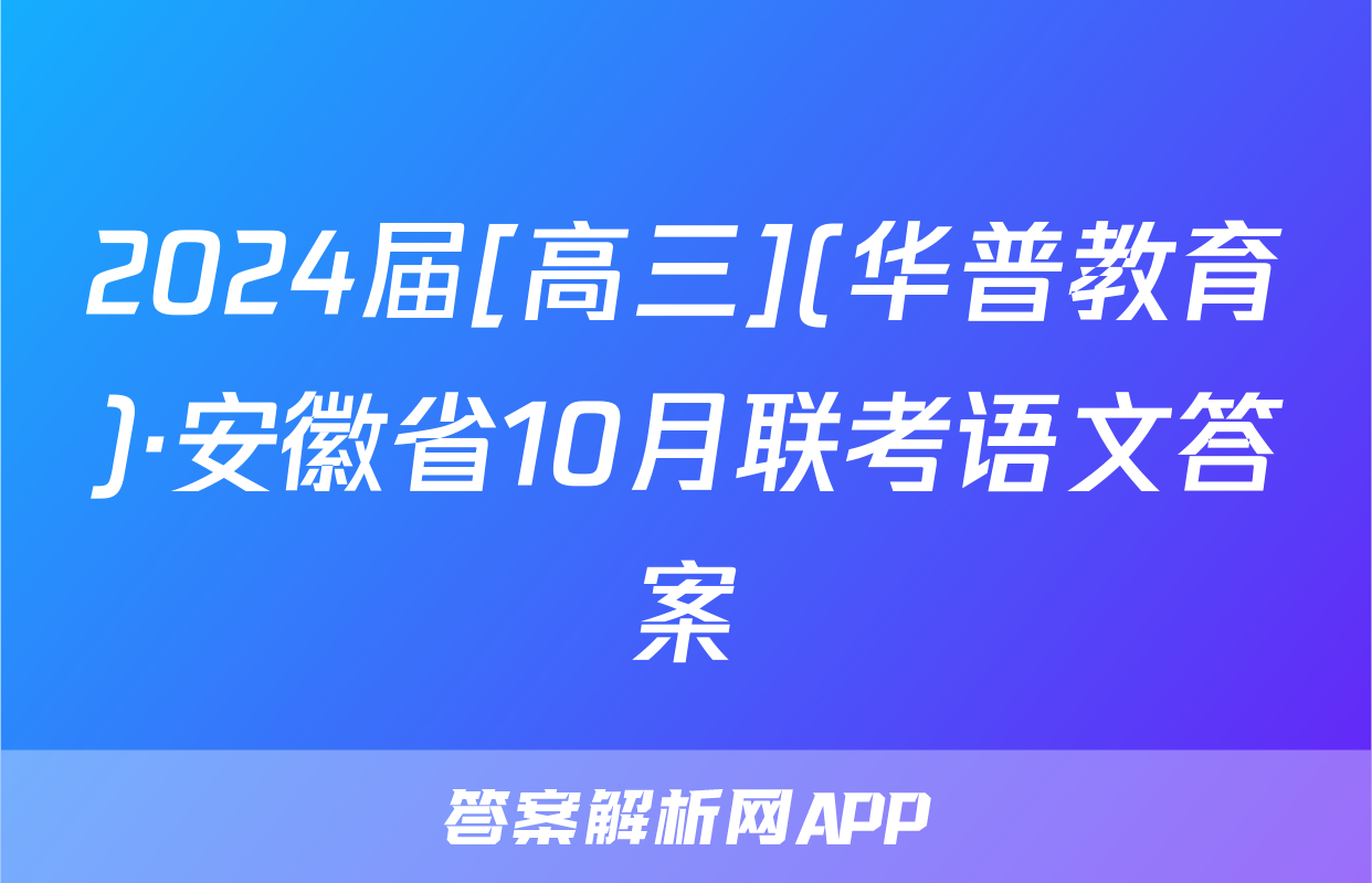 2024届[高三](华普教育)·安徽省10月联考语文答案