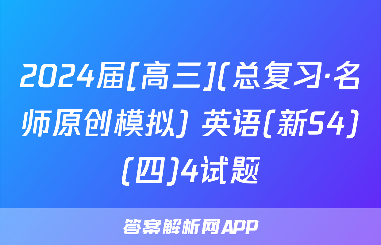 2024届[高三](总复习·名师原创模拟) 英语(新S4)(四)4试题