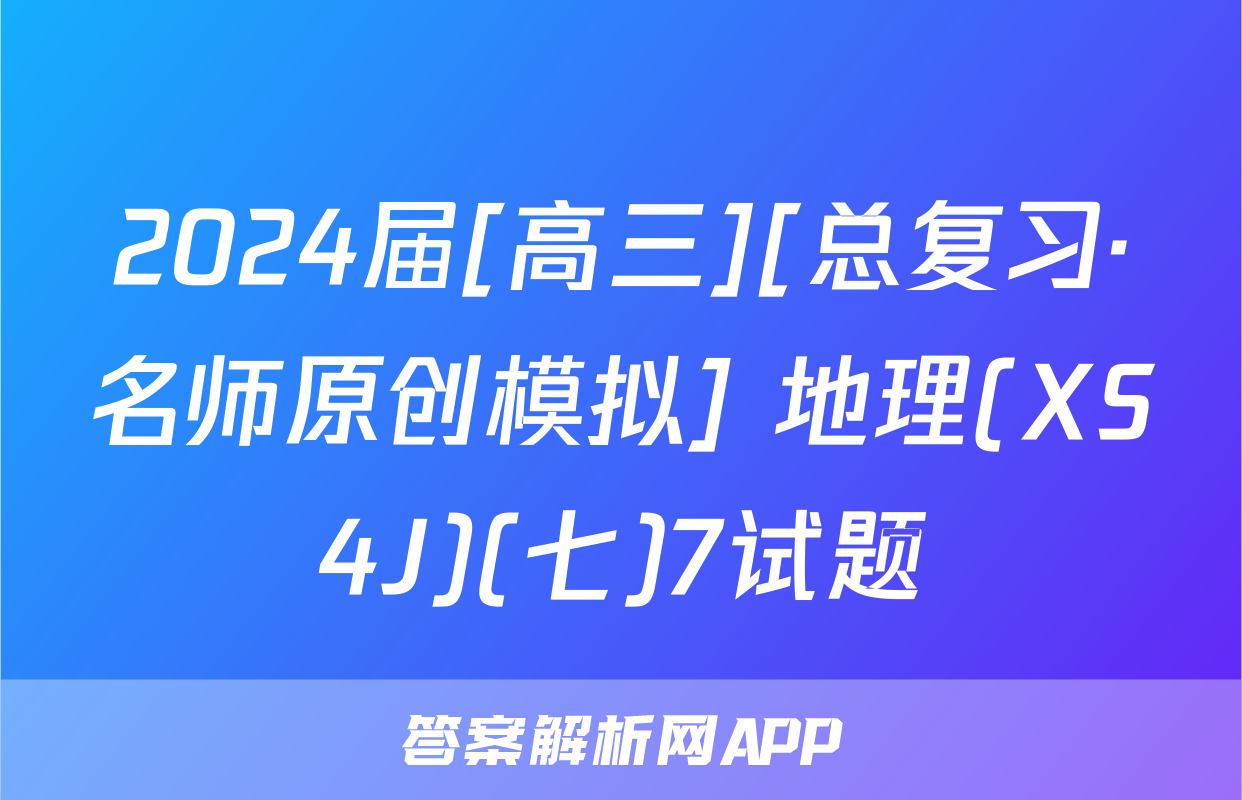 2024届[高三][总复习·名师原创模拟] 地理(XS4J)(七)7试题