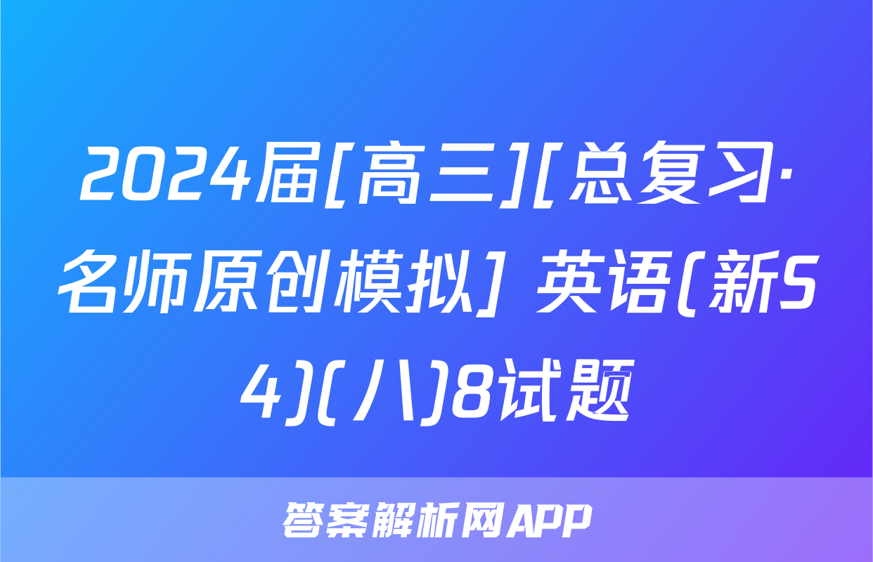 2024届[高三][总复习·名师原创模拟] 英语(新S4)(八)8试题
