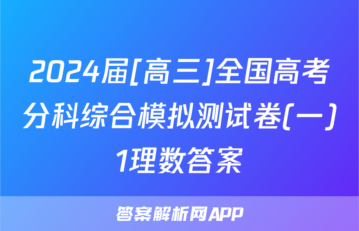 2024届[高三]全国高考分科综合模拟测试卷(一)1理数答案