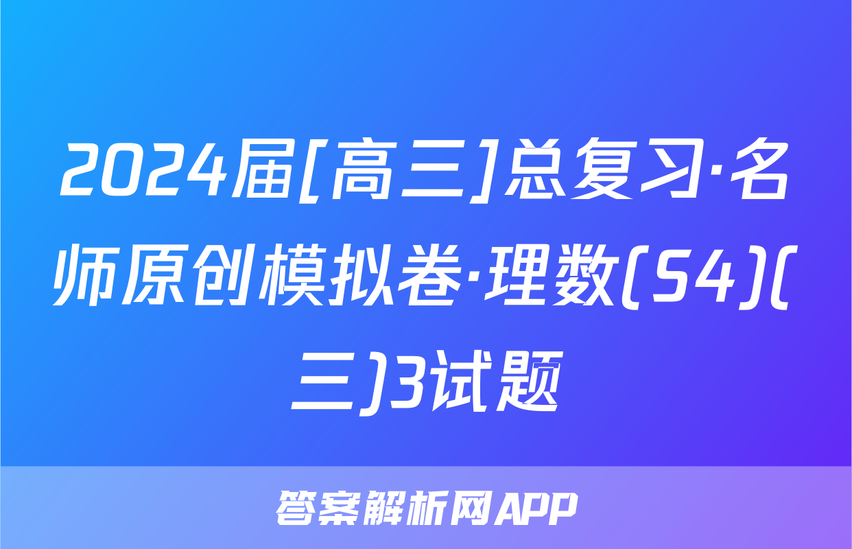 2024届[高三]总复习·名师原创模拟卷·理数(S4)(三)3试题