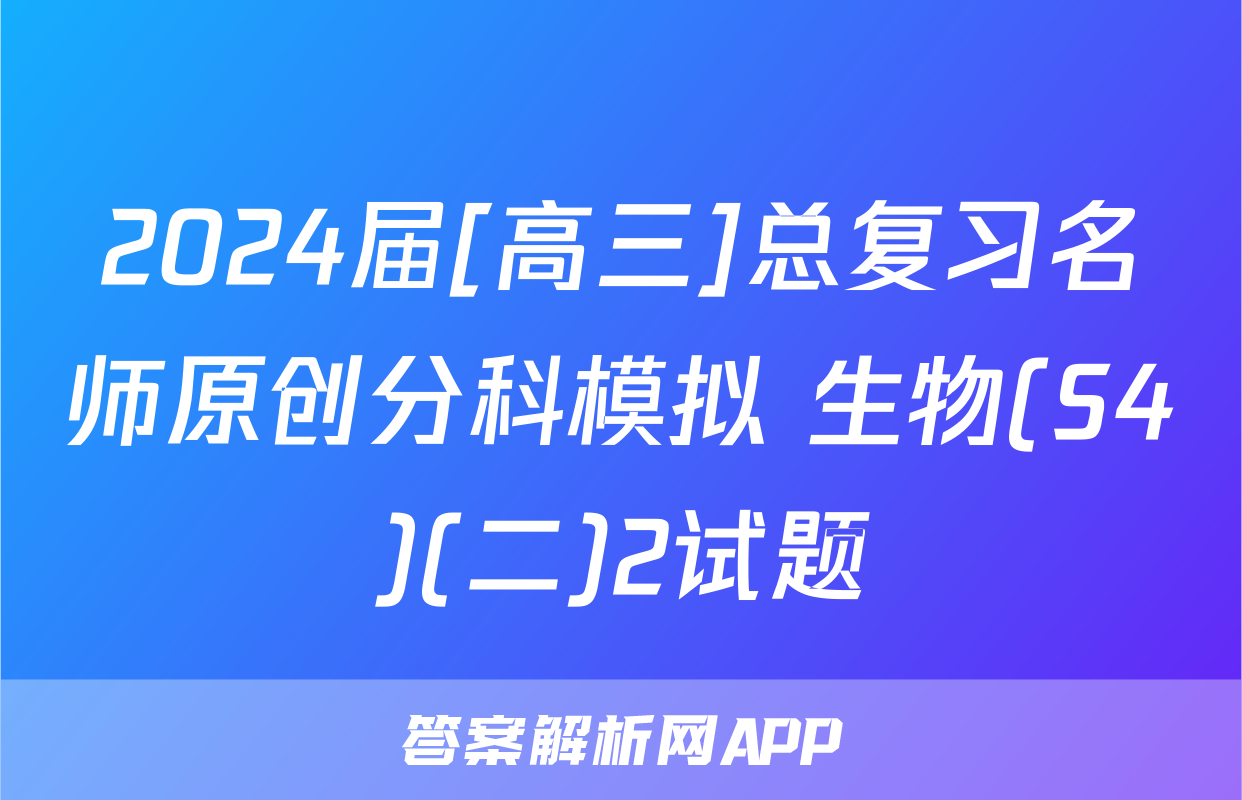 2024届[高三]总复习名师原创分科模拟 生物(S4)(二)2试题