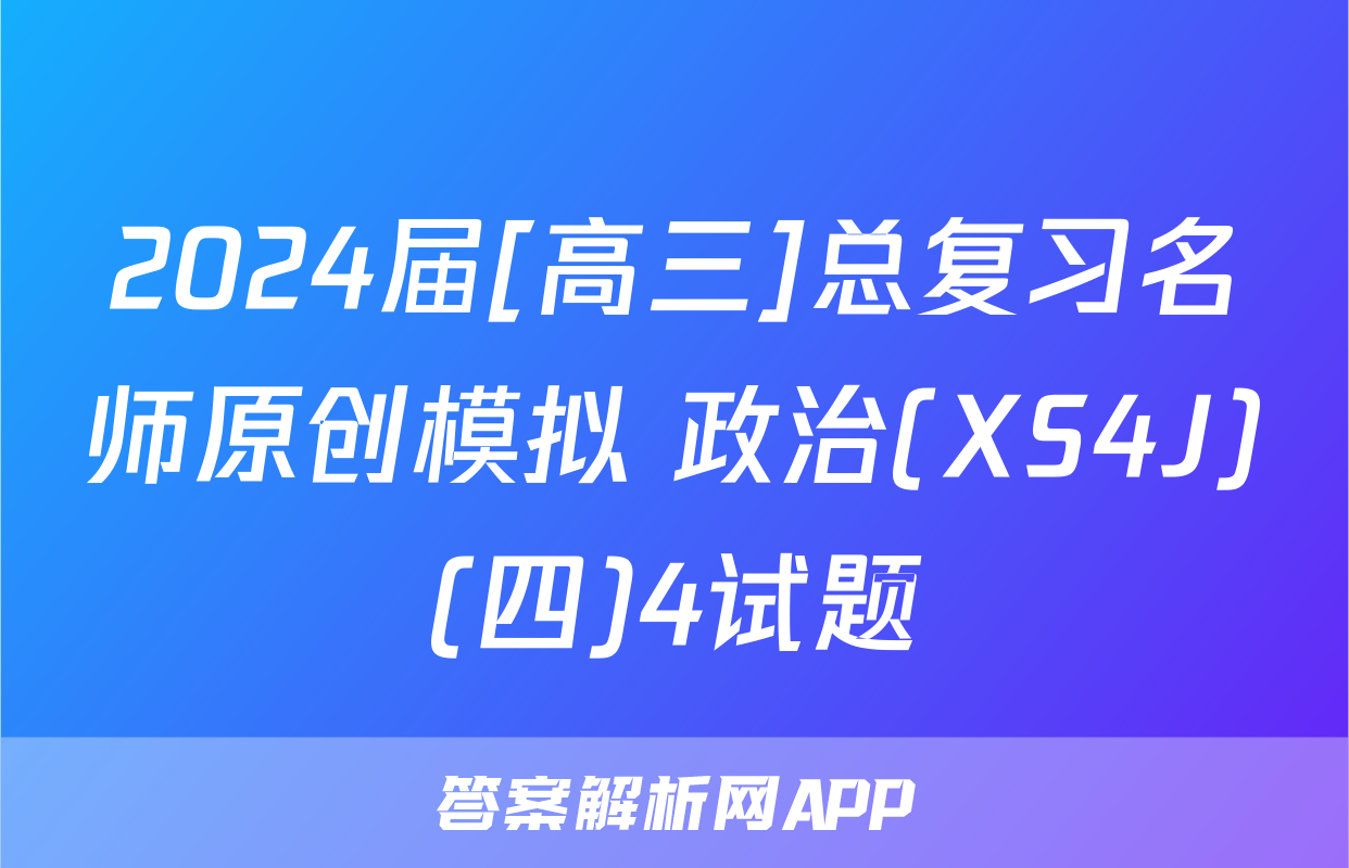 2024届[高三]总复习名师原创模拟 政治(XS4J)(四)4试题