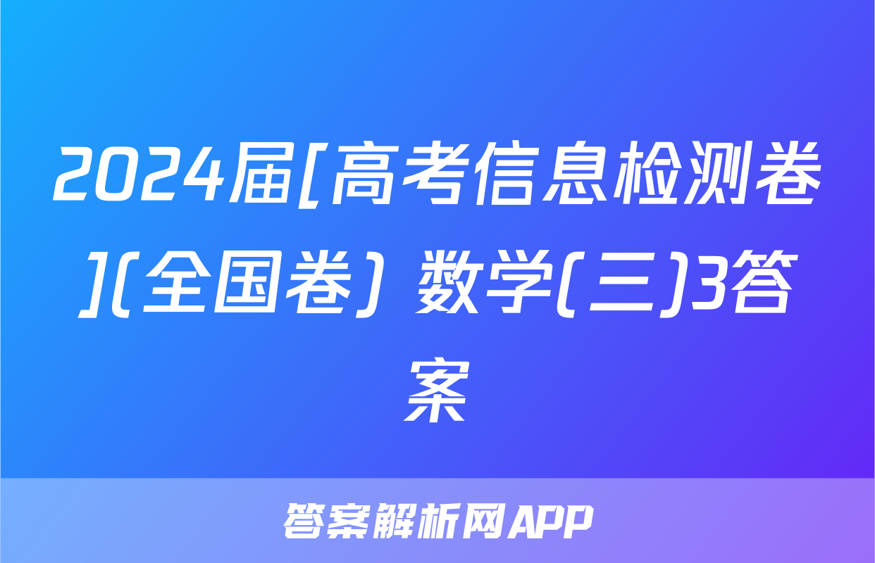 2024届[高考信息检测卷](全国卷) 数学(三)3答案