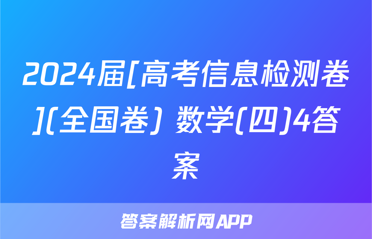 2024届[高考信息检测卷](全国卷) 数学(四)4答案