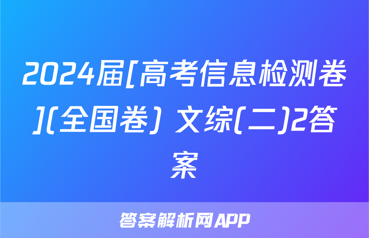 2024届[高考信息检测卷](全国卷) 文综(二)2答案