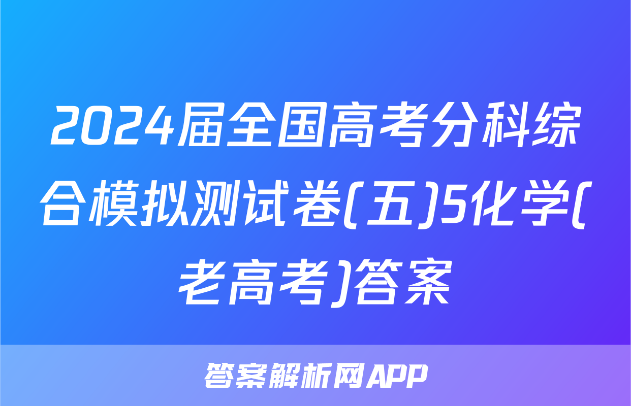 2024届全国高考分科综合模拟测试卷(五)5化学(老高考)答案
