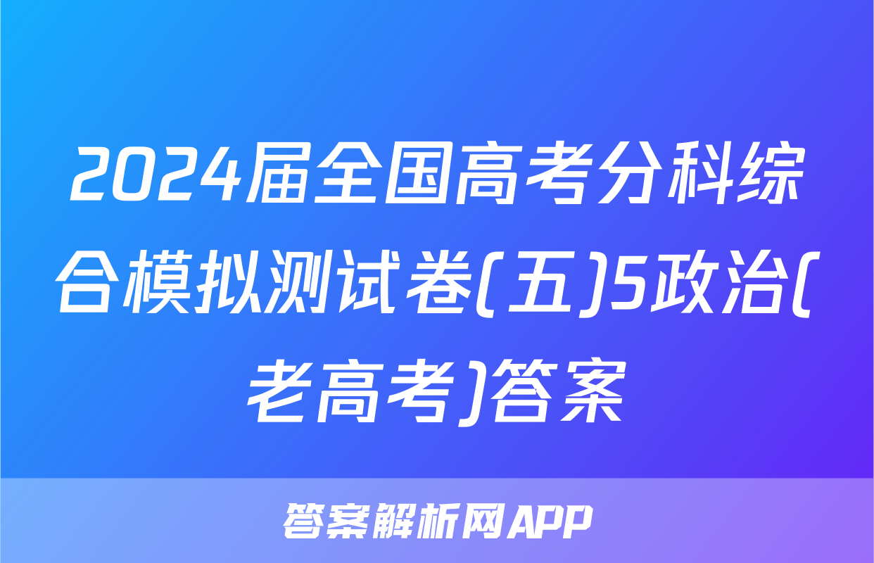 2024届全国高考分科综合模拟测试卷(五)5政治(老高考)答案