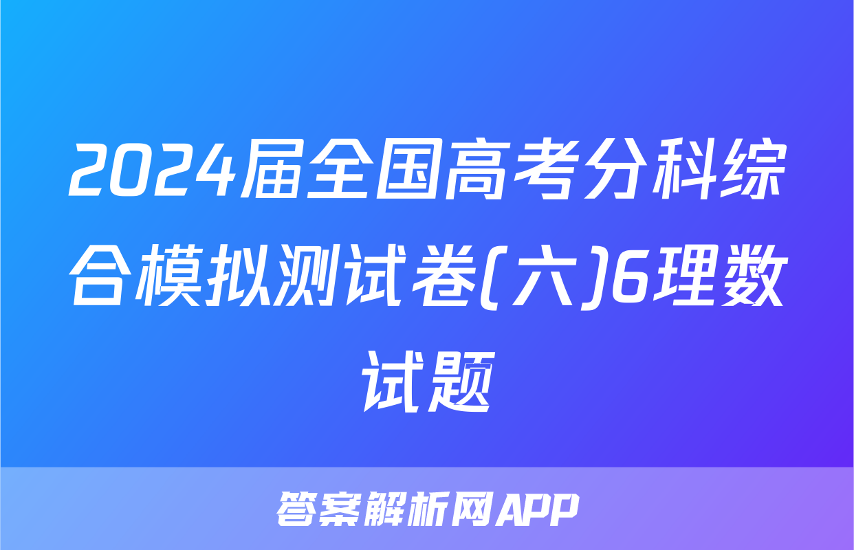 2024届全国高考分科综合模拟测试卷(六)6理数试题