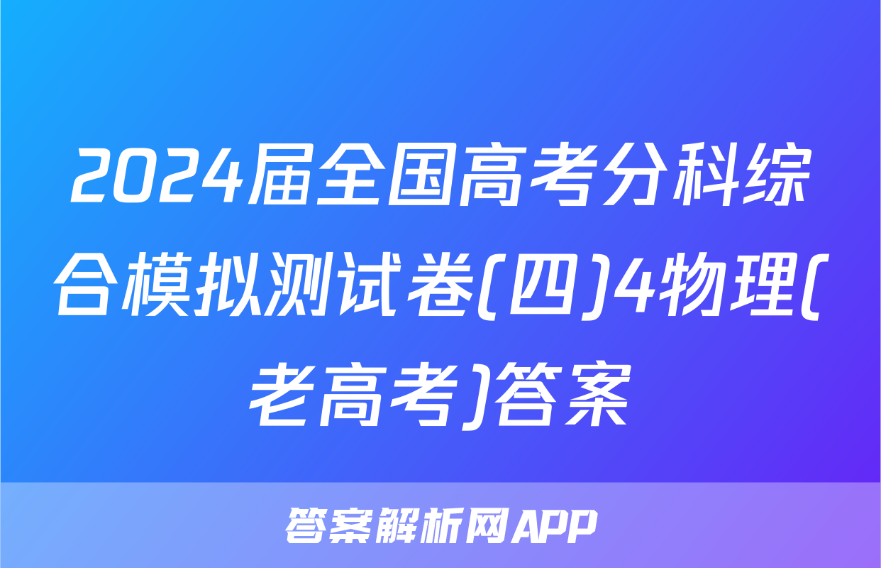 2024届全国高考分科综合模拟测试卷(四)4物理(老高考)答案