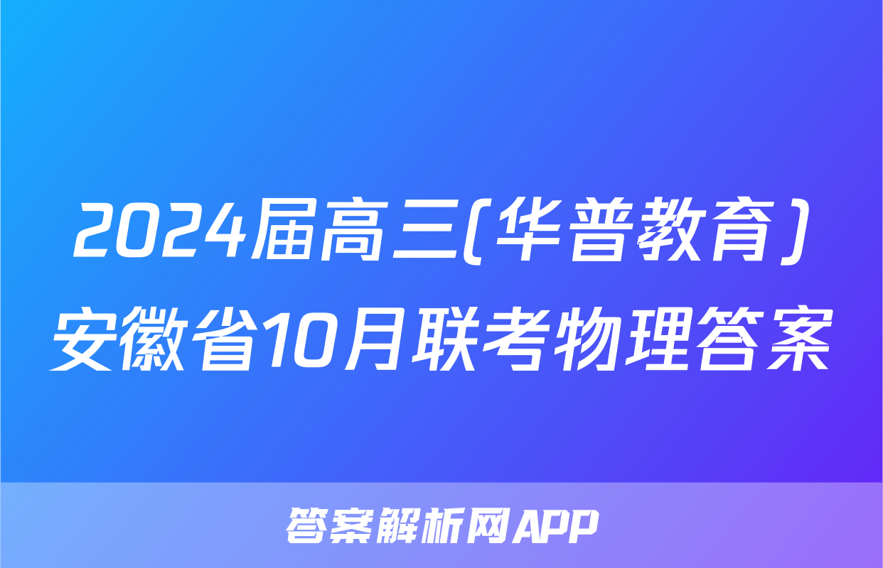 2024届高三(华普教育)安徽省10月联考物理答案