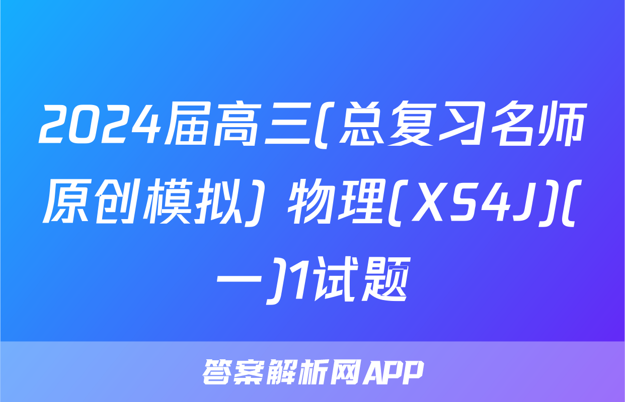 2024届高三(总复习名师原创模拟) 物理(XS4J)(一)1试题