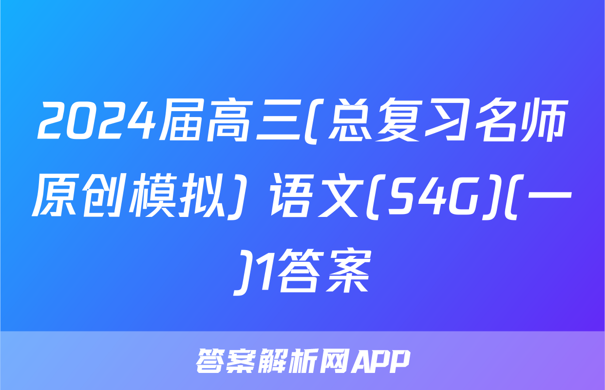 2024届高三(总复习名师原创模拟) 语文(S4G)(一)1答案