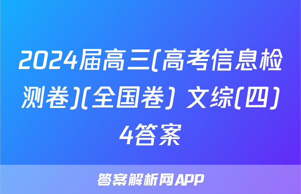 2024届高三(高考信息检测卷)(全国卷) 文综(四)4答案