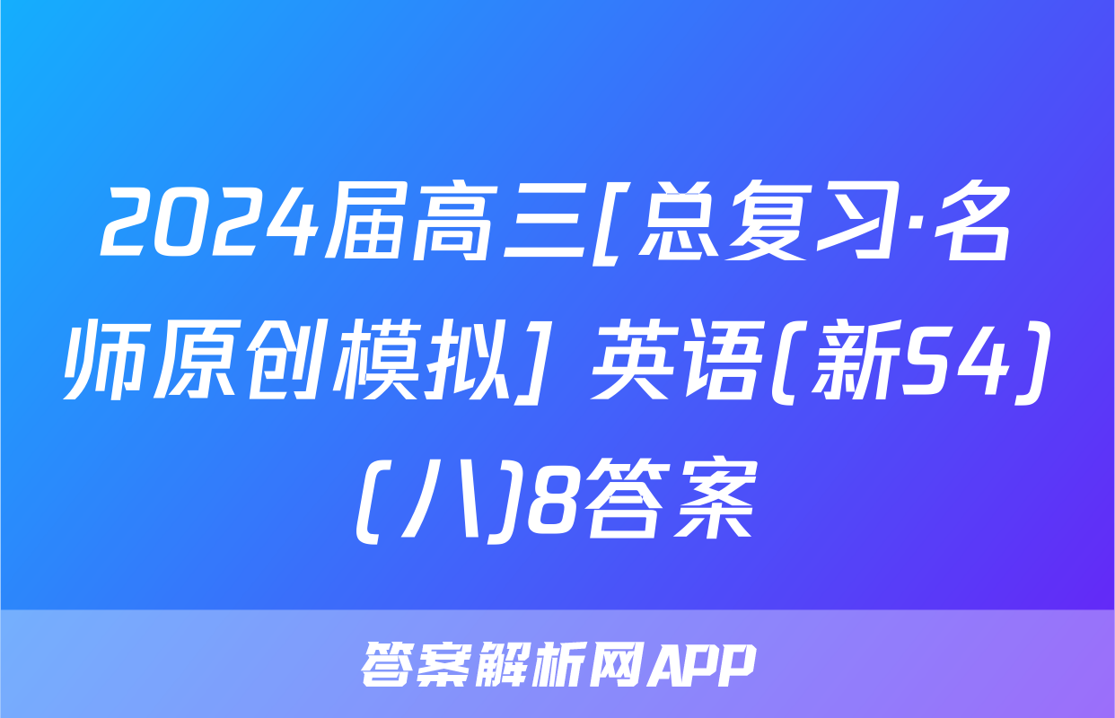 2024届高三[总复习·名师原创模拟] 英语(新S4)(八)8答案