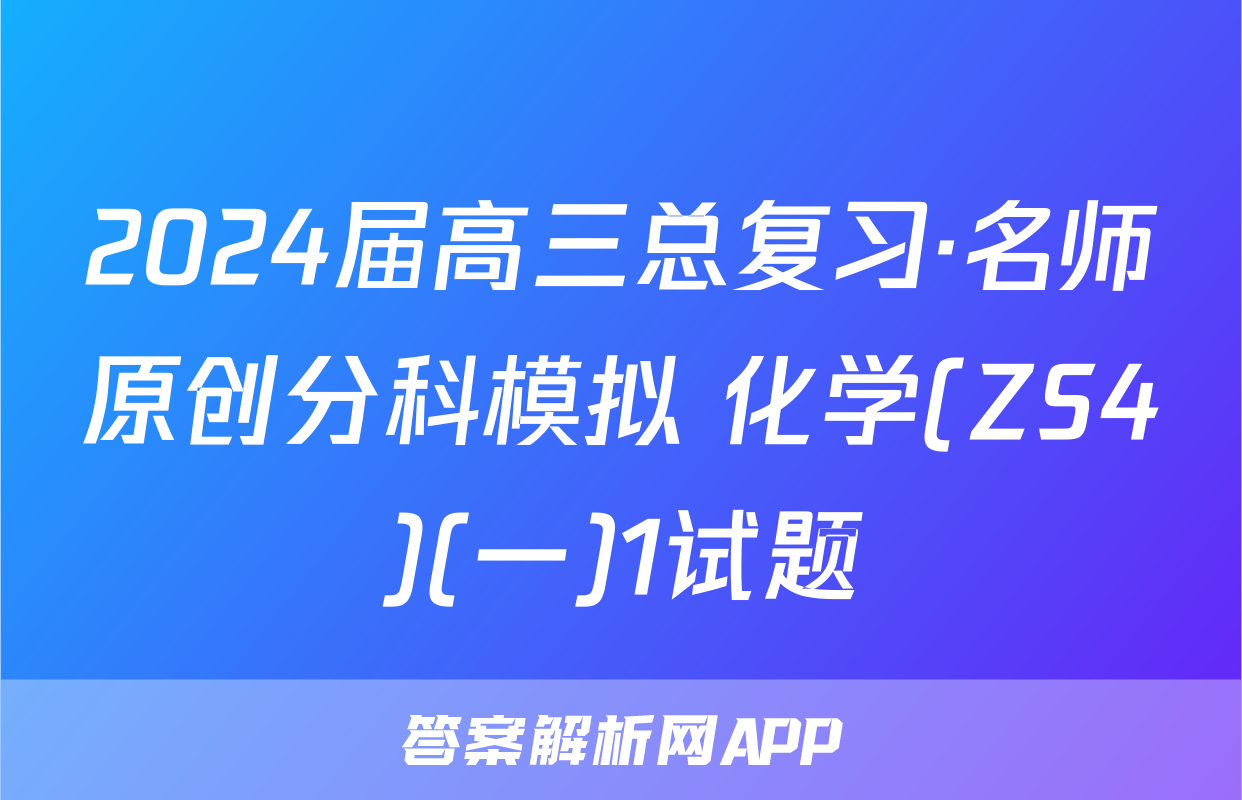 2024届高三总复习·名师原创分科模拟 化学(ZS4)(一)1试题