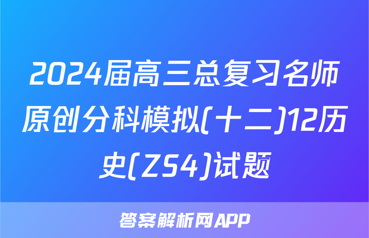 2024届高三总复习名师原创分科模拟(十二)12历史(ZS4)试题