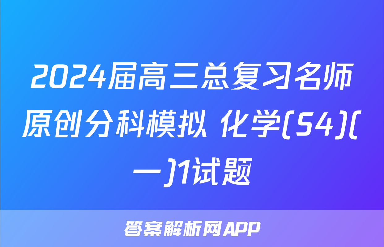 2024届高三总复习名师原创分科模拟 化学(S4)(一)1试题
