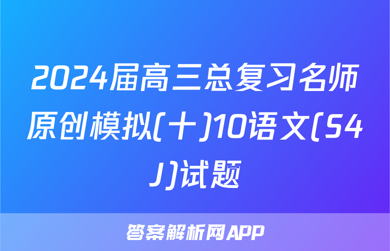 2024届高三总复习名师原创模拟(十)10语文(S4J)试题