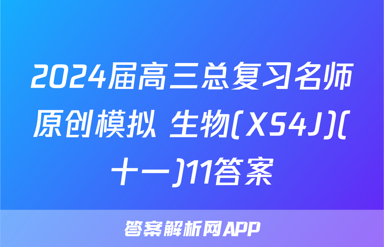 2024届高三总复习名师原创模拟 生物(XS4J)(十一)11答案
