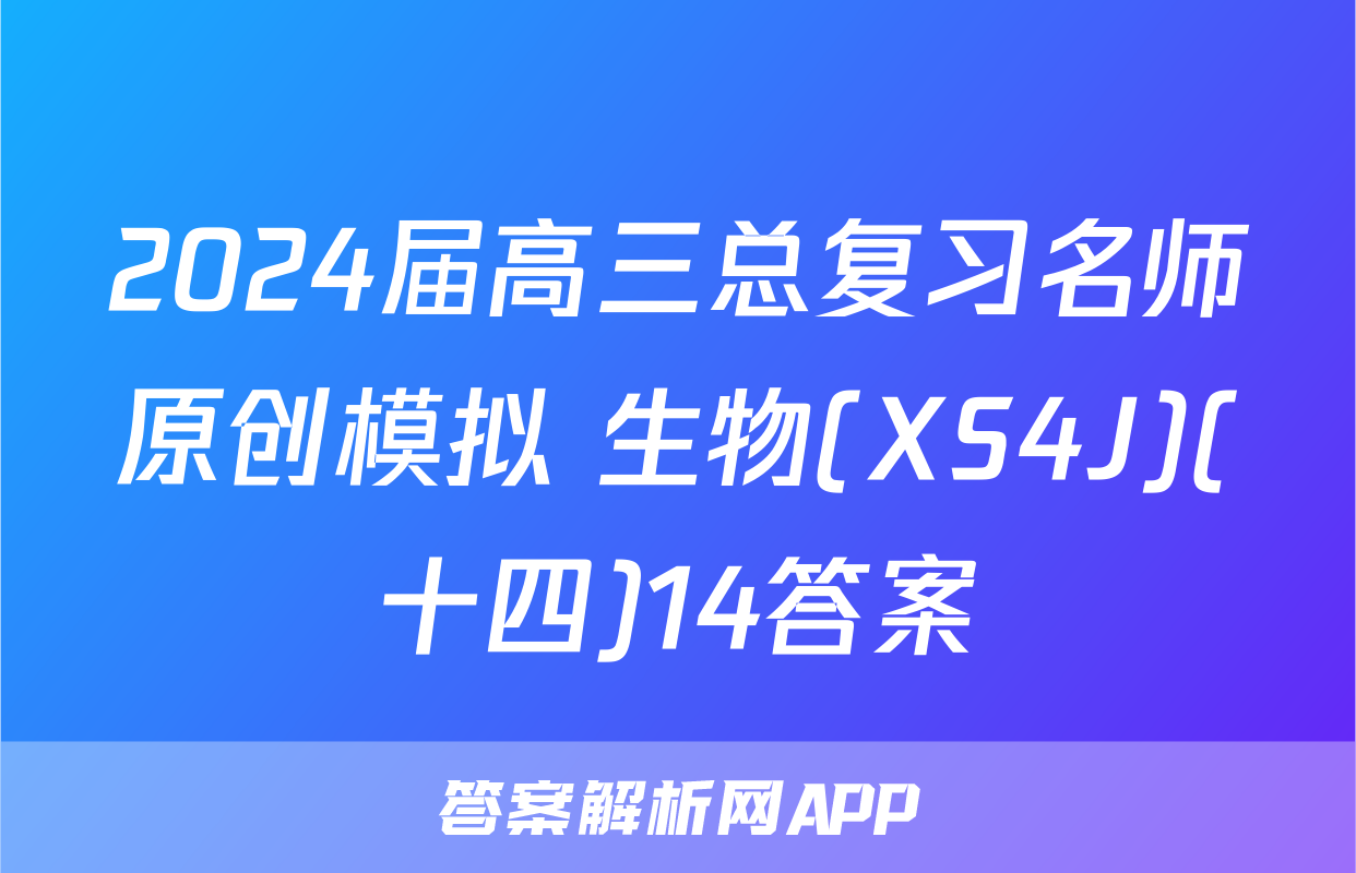 2024届高三总复习名师原创模拟 生物(XS4J)(十四)14答案