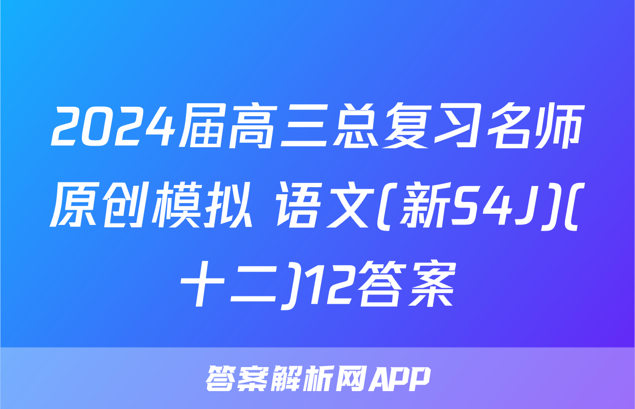 2024届高三总复习名师原创模拟 语文(新S4J)(十二)12答案
