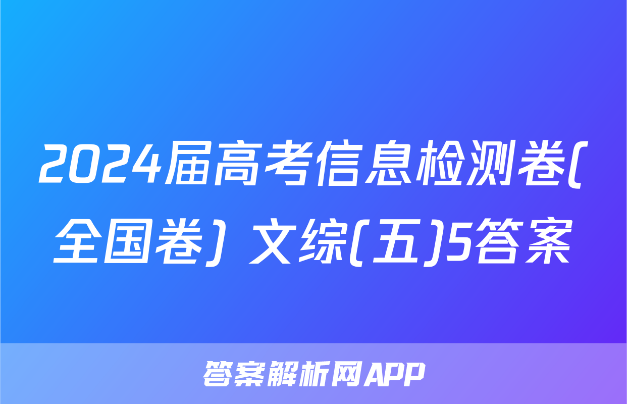 2024届高考信息检测卷(全国卷) 文综(五)5答案