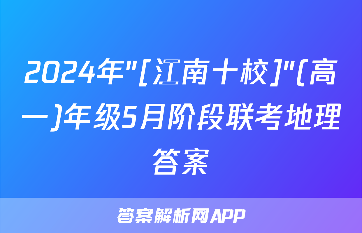 2024年"[江南十校]"(高一)年级5月阶段联考地理答案