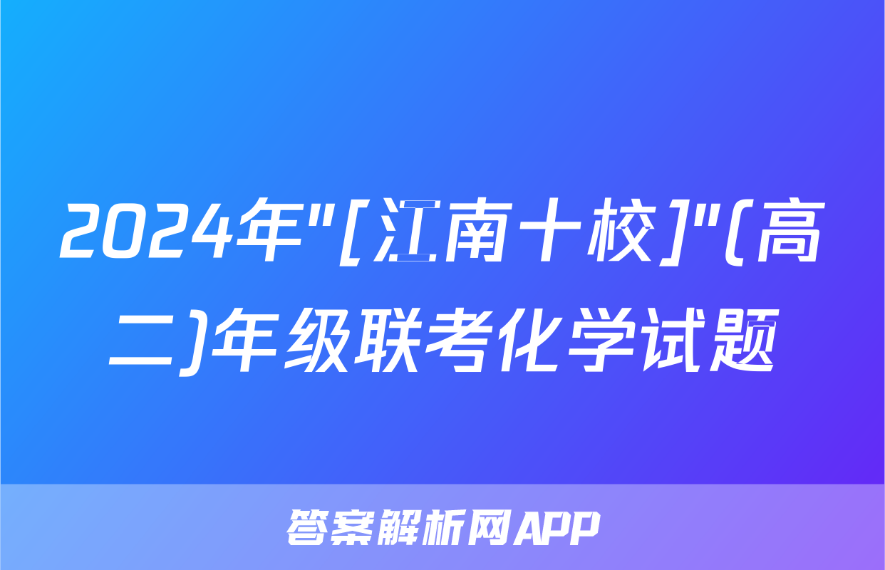 2024年"[江南十校]"(高二)年级联考化学试题