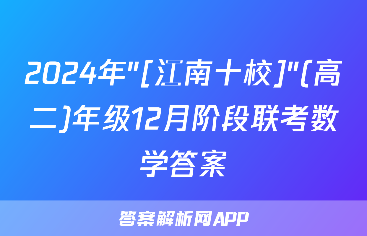 2024年"[江南十校]"(高二)年级12月阶段联考数学答案