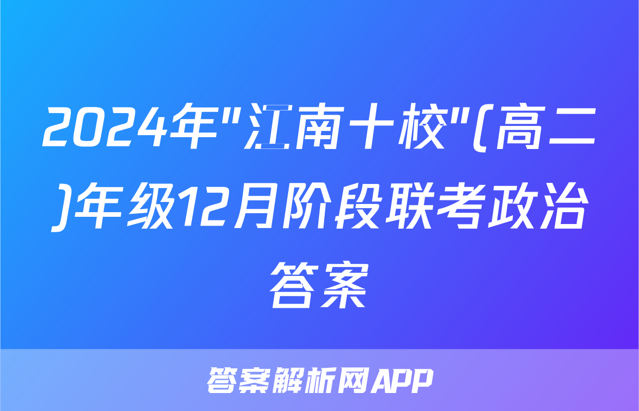2024年"江南十校"(高二)年级12月阶段联考政治答案