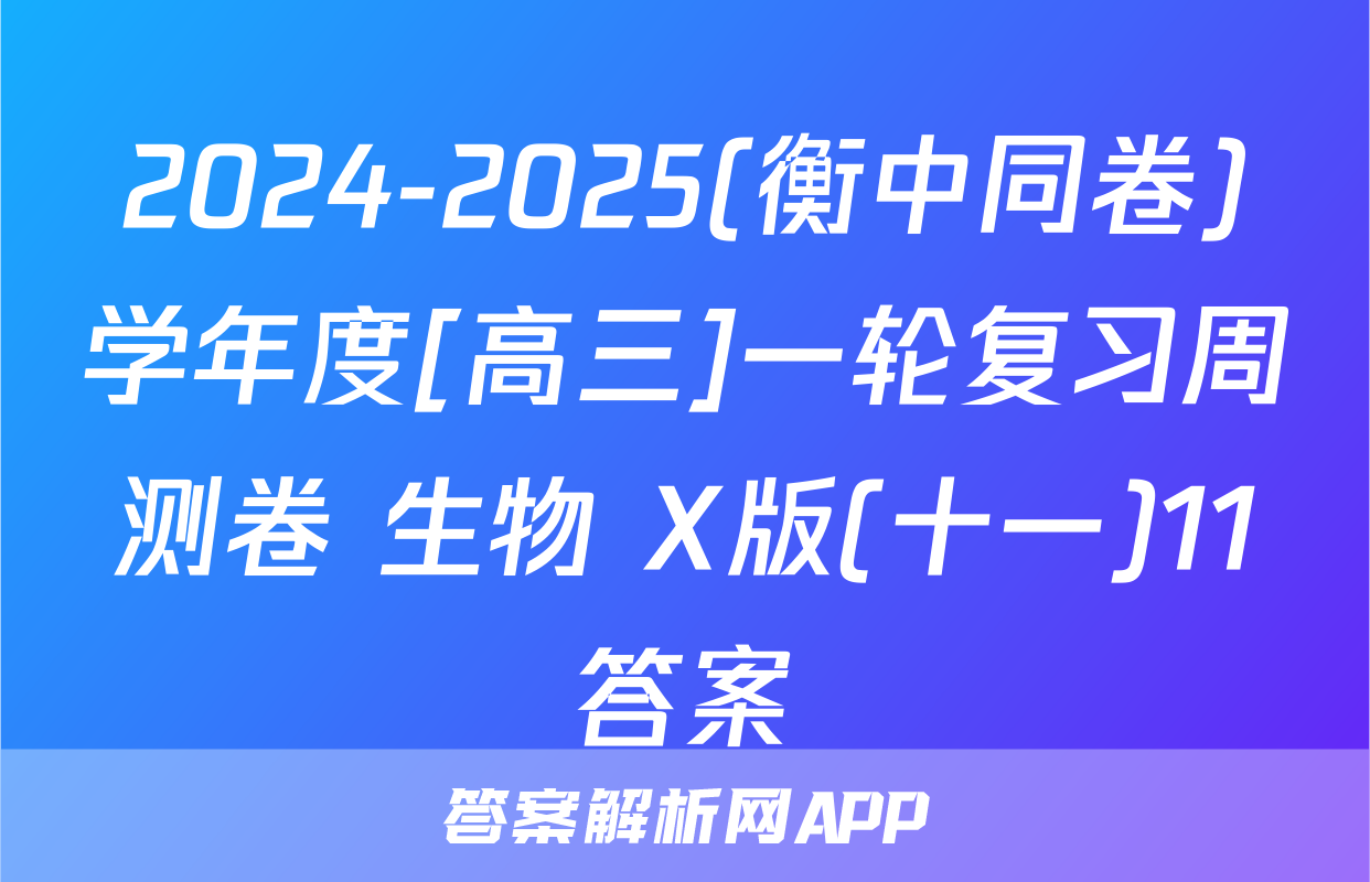 2024-2025(衡中同卷)学年度[高三]一轮复习周测卷 生物 X版(十一)11答案
