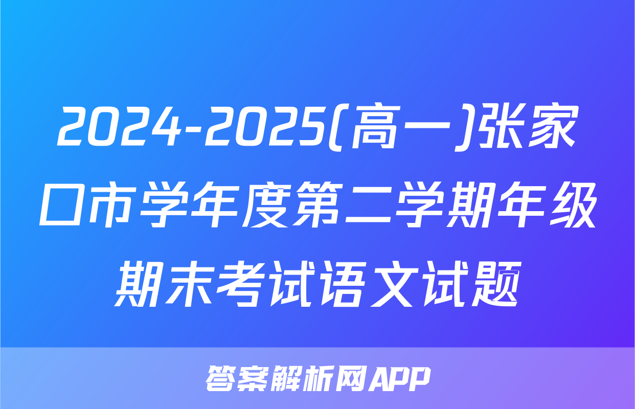 2024-2025(高一)张家口市学年度第二学期年级期末考试语文试题