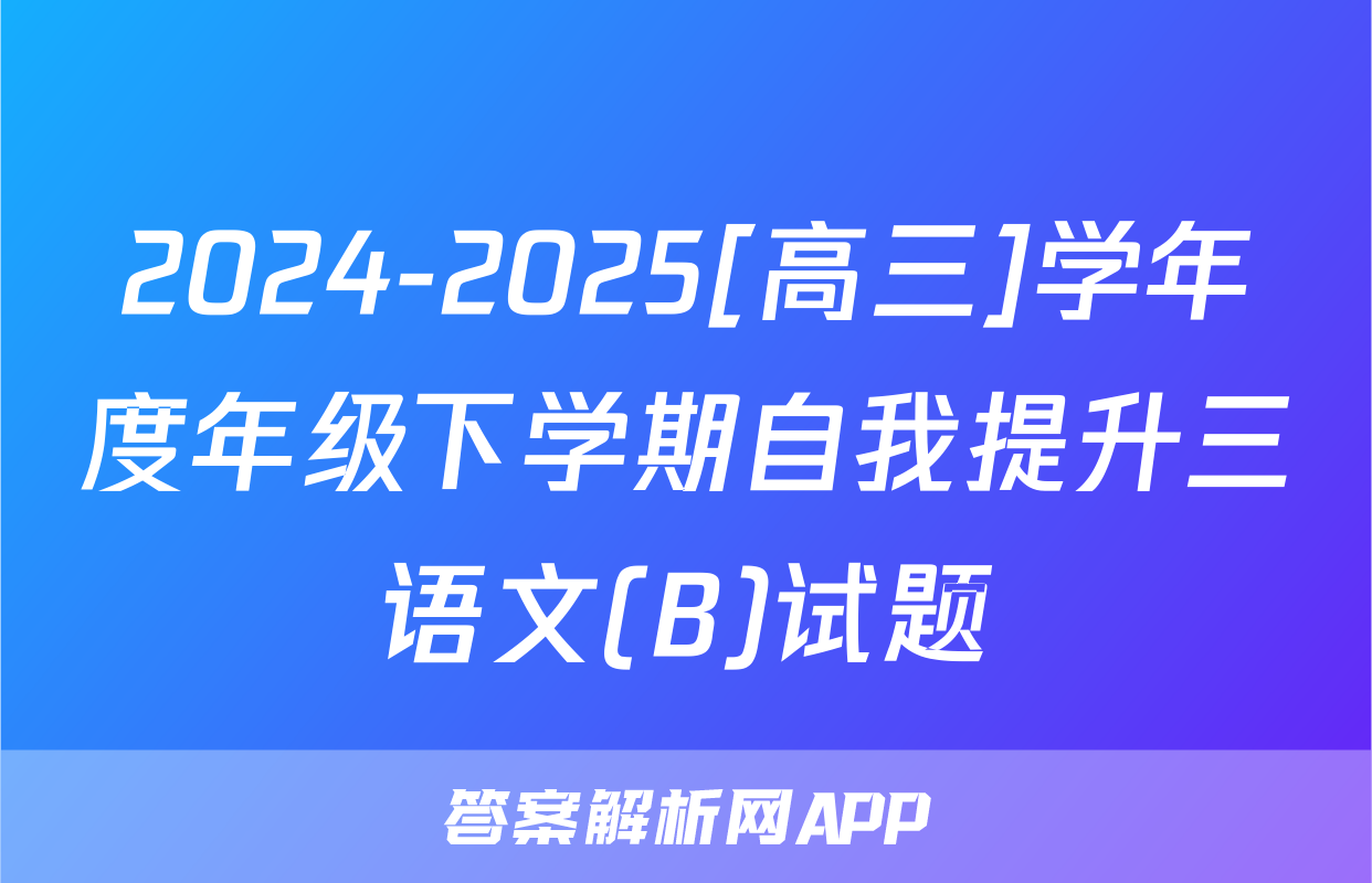 2024-2025[高三]学年度年级下学期自我提升三语文(B)试题