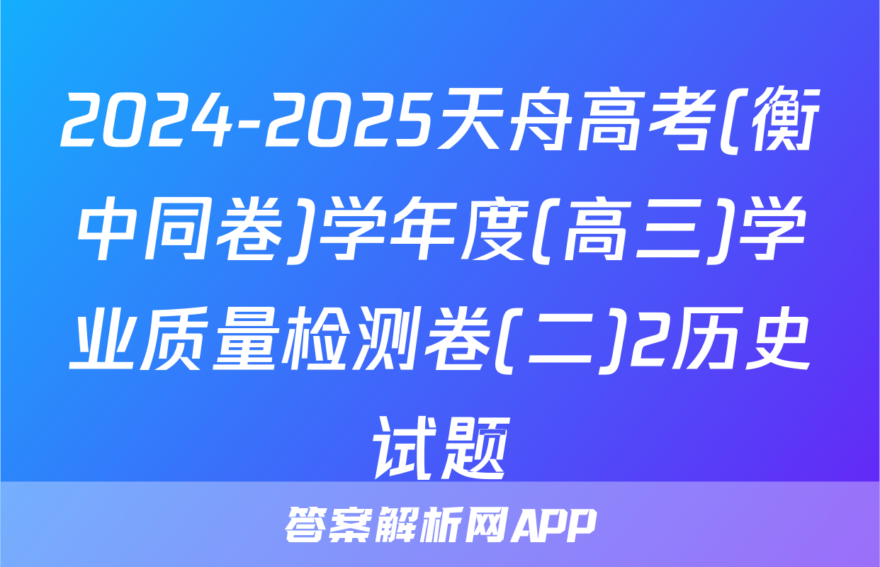 2024-2025天舟高考(衡中同卷)学年度(高三)学业质量检测卷(二)2历史试题