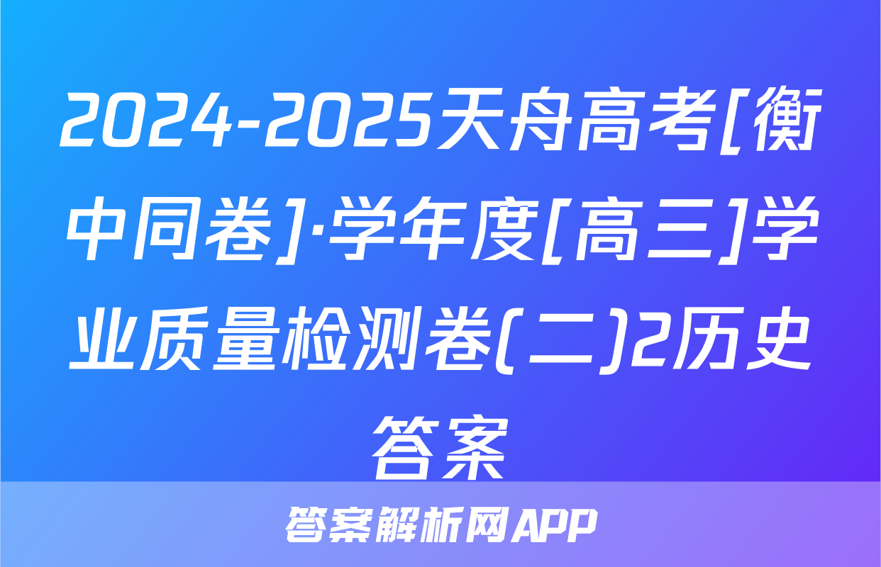2024-2025天舟高考[衡中同卷]·学年度[高三]学业质量检测卷(二)2历史答案